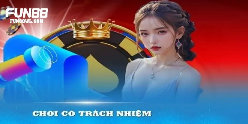 Hãy trở thành người chơi có trách nhiệm trên nền tảng Fun88